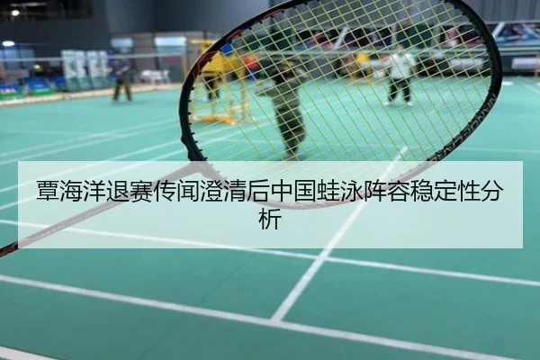 覃海洋退赛传闻澄清后中国蛙泳阵容稳定性分析